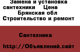 Замена и установка сантехники. › Цена ­ 200 - Брянская обл. Строительство и ремонт » Сантехника   
